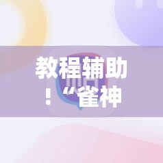 教程辅助!“雀神麻将破解器”详细外挂透视辅助软件教程