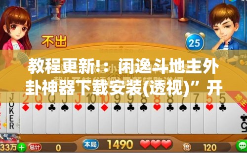 教程更新!：闲逸斗地主外卦神器下载安装(透视)	”开挂辅助脚本+详细开挂安装教程