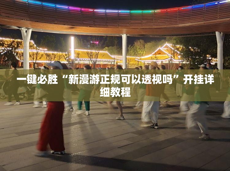 一键必胜“新漫游正规可以透视吗”开挂详细教程