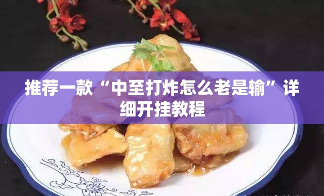 推荐一款“中至打炸怎么老是输”详细开挂教程