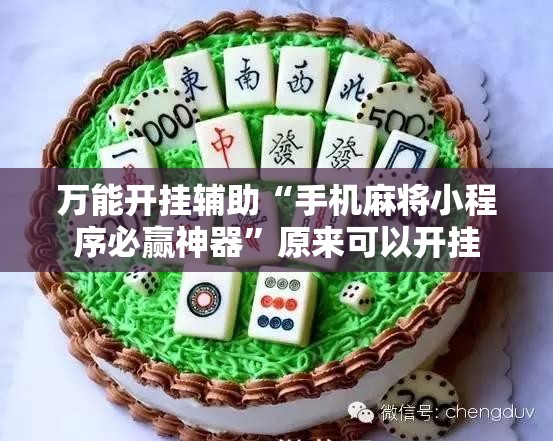 万能开挂辅助“手机麻将小程序必赢神器”原来可以开挂