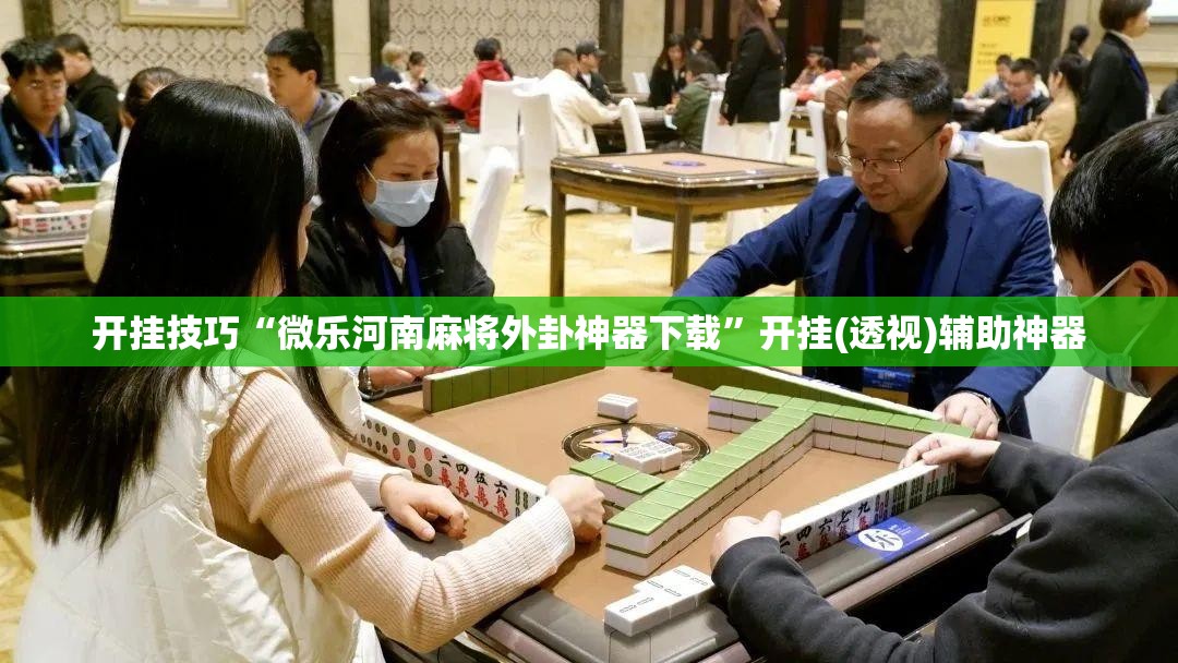 开挂技巧“微乐河南麻将外卦神器下载	”开挂(透视)辅助神器