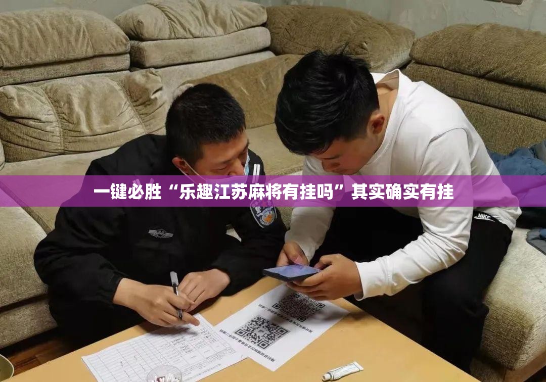 一键必胜“乐趣江苏麻将有挂吗	”其实确实有挂