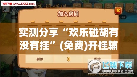 实测分享“欢乐碰胡有没有挂”(免费)开挂辅助教学(最新辅助开挂教程)