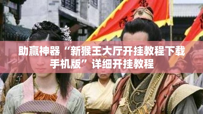 助赢神器“新猴王大厅开挂教程下载手机版	”详细开挂教程