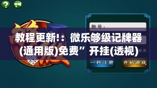 教程更新!：微乐够级记牌器(通用版)免费”开挂(透视)辅助神器