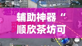 辅助神器“顺欣茶坊可以开挂吗	”科技辅助神器手机版
