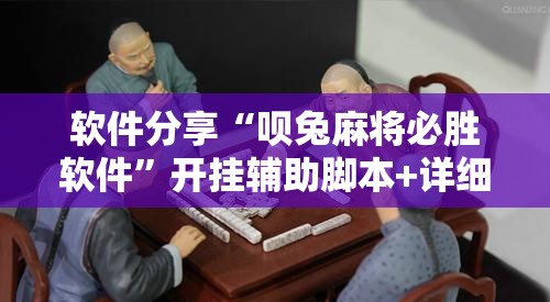 软件分享“呗兔麻将必胜软件	”开挂辅助脚本+详细开挂安装教程