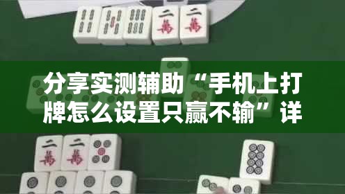 分享实测辅助“手机上打牌怎么设置只赢不输	”详细开挂教程
