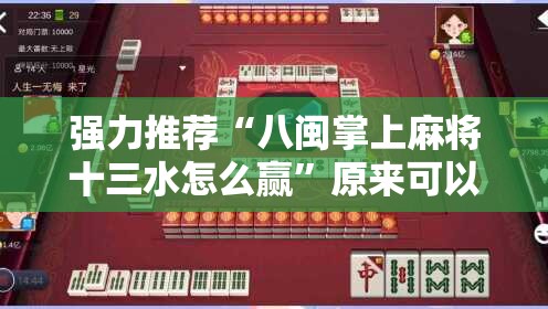 强力推荐“八闽掌上麻将十三水怎么赢”原来可以开挂