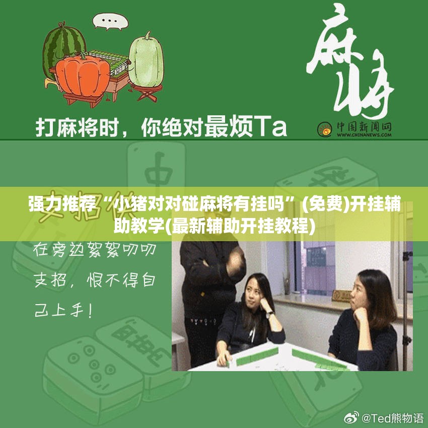 强力推荐“小猪对对碰麻将有挂吗	”(免费)开挂辅助教学(最新辅助开挂教程)