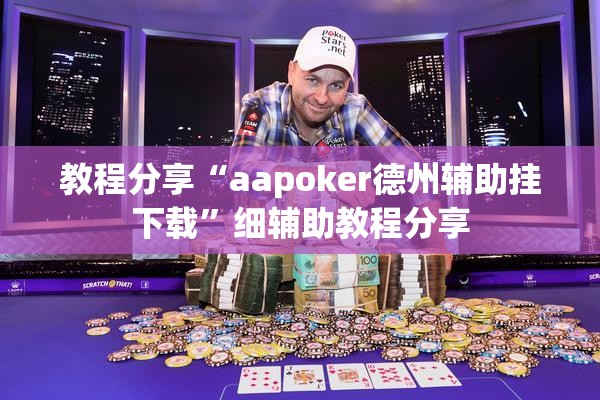 教程分享“aapoker德州辅助挂下载”细辅助教程分享