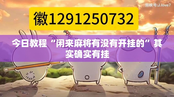 今日教程“闲来麻将有没有开挂的	”其实确实有挂