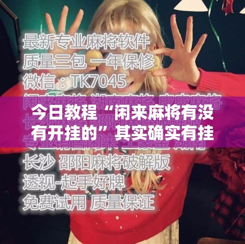 今日教程“闲来麻将有没有开挂的”其实确实有挂