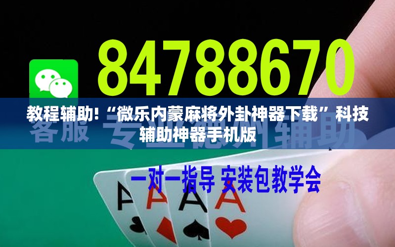 教程辅助!“微乐内蒙麻将外卦神器下载”科技辅助神器手机版