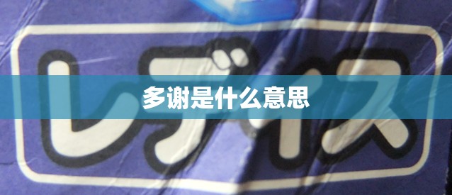 多谢是什么意思 多谢是什么意思