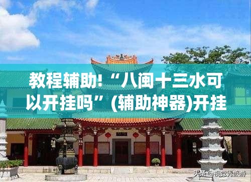 教程辅助!“八闽十三水可以开挂吗	”(辅助神器)开挂详细教程