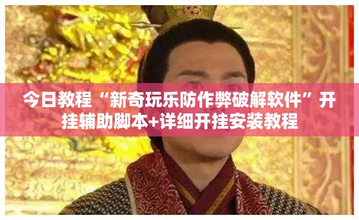今日教程“新奇玩乐防作弊破解软件”开挂辅助脚本+详细开挂安装教程