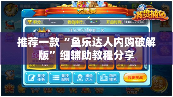 推荐一款“鱼乐达人内购破解版”细辅助教程分享