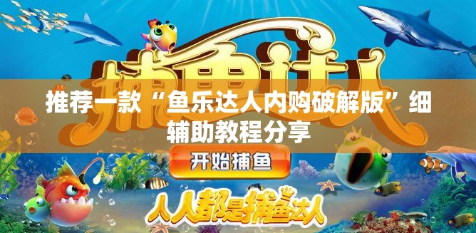 推荐一款“鱼乐达人内购破解版	”细辅助教程分享