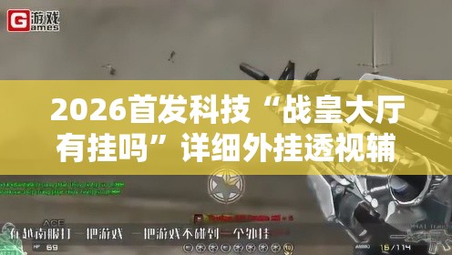 2026首发科技“战皇大厅有挂吗”详细外挂透视辅助软件教程