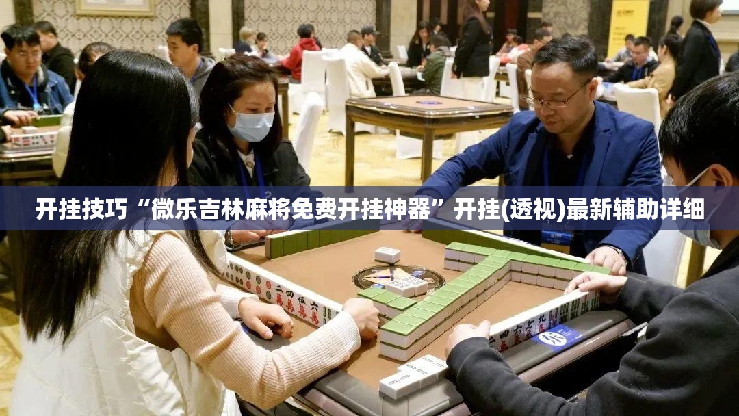 开挂技巧“微乐吉林麻将免费开挂神器”开挂(透视)最新辅助详细