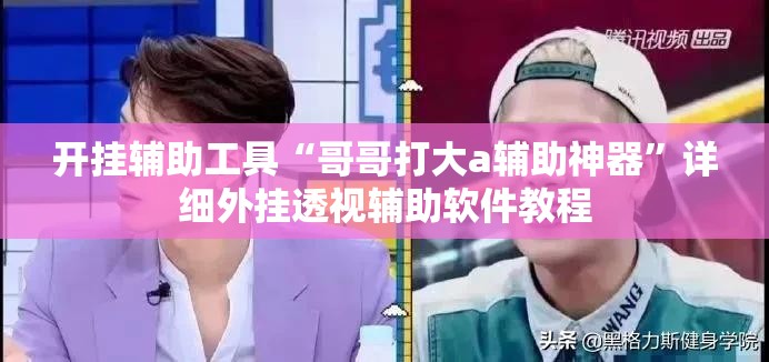 开挂辅助工具“哥哥打大a辅助神器	”详细外挂透视辅助软件教程