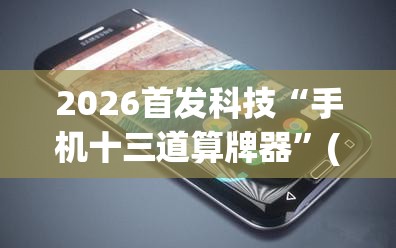 2026首发科技“手机十三道算牌器”(透视)其实确实有挂