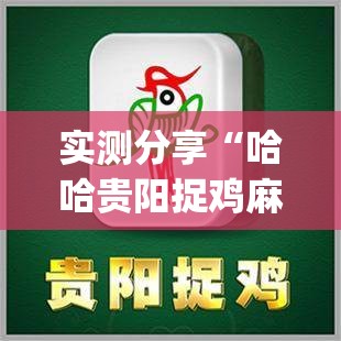 实测分享“哈哈贵阳捉鸡麻将特点开挂”(透视挂)辅助下载教程