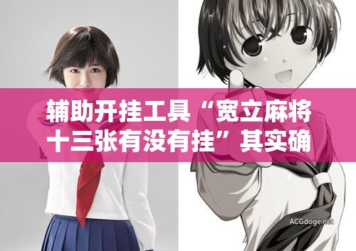 辅助开挂工具“宽立麻将十三张有没有挂”其实确实有挂