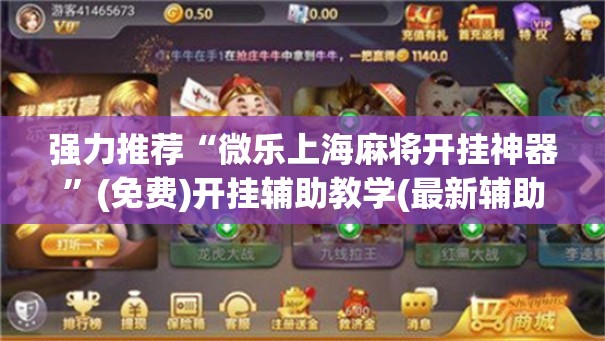 强力推荐“微乐上海麻将开挂神器”(免费)开挂辅助教学(最新辅助开挂教程)