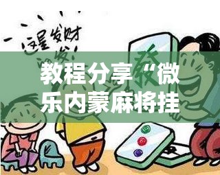 教程分享“微乐内蒙麻将挂免费安装”细辅助教程分享