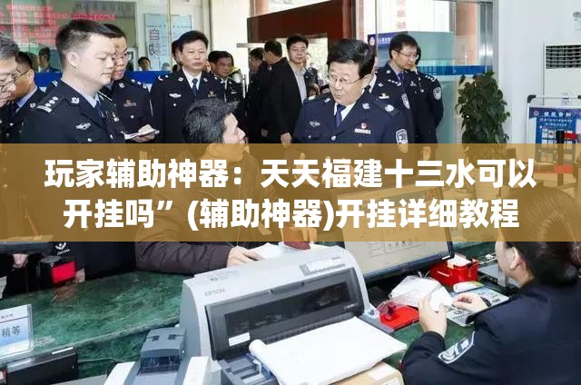 玩家辅助神器：天天福建十三水可以开挂吗”(辅助神器)开挂详细教程