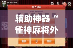 辅助神器“雀神麻将外卦神器下载安装小程序(透视)	”开挂辅助脚本+详细开挂安装教程