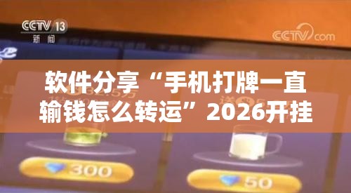 软件分享“手机打牌一直输钱怎么转运	”2026开挂教程步骤