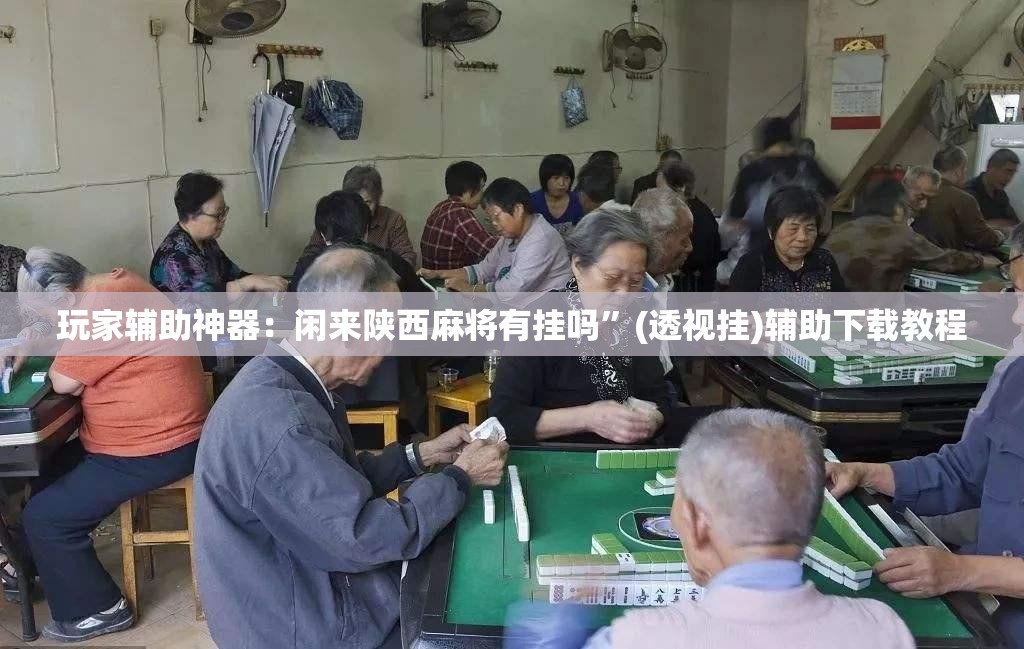 玩家辅助神器：闲来陕西麻将有挂吗	”(透视挂)辅助下载教程