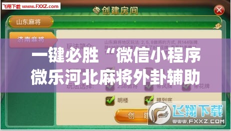 一键必胜“微信小程序微乐河北麻将外卦辅助软件下载”(透视挂)辅助下载教程