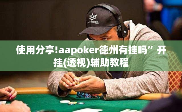 使用分享!aapoker德州有挂吗”开挂(透视)辅助教程