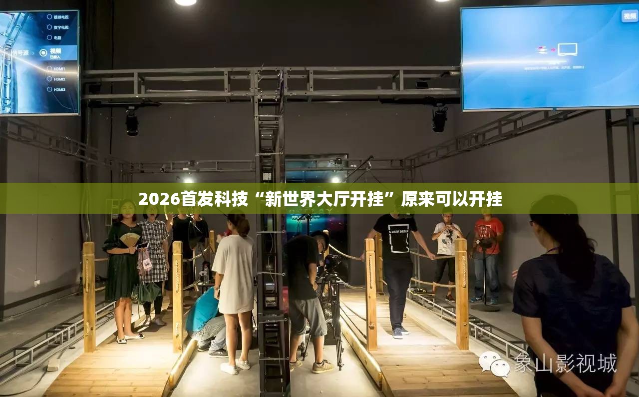 2026首发科技“新世界大厅开挂”原来可以开挂