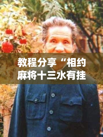 教程分享“相约麻将十三水有挂吗(透视)	”开挂辅助脚本+详细开挂安装教程