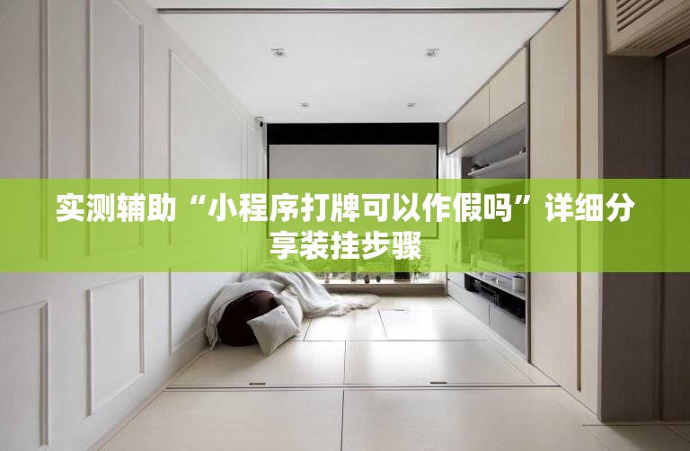 实测辅助“小程序打牌可以作假吗”详细分享装挂步骤
