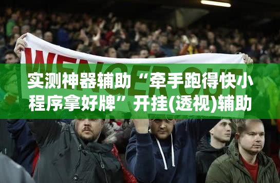 实测神器辅助“牵手跑得快小程序拿好牌”开挂(透视)辅助教程