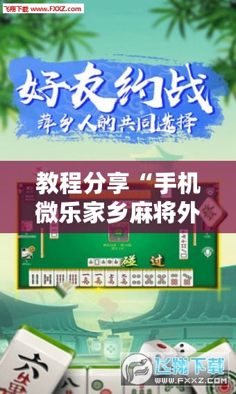教程分享“手机微乐家乡麻将外卦辅助软件下载”2026开挂教程步骤