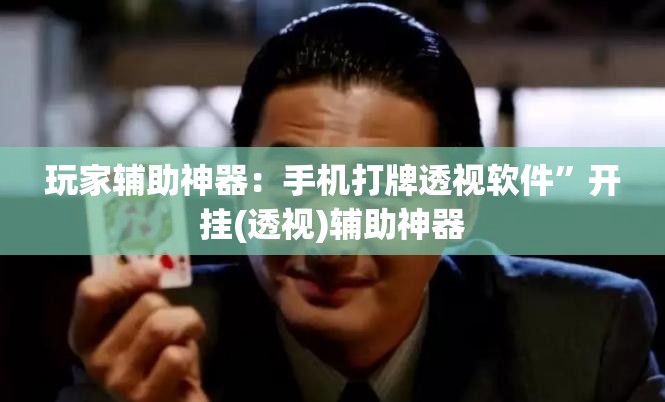 玩家辅助神器：手机打牌透视软件”开挂(透视)辅助神器