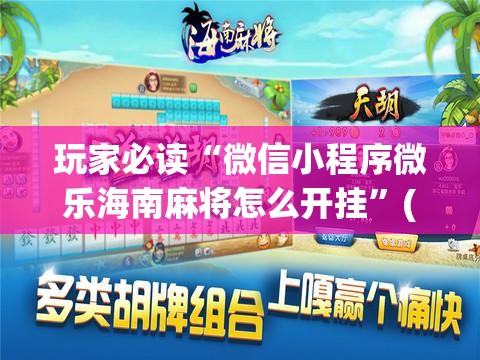 玩家必读“微信小程序微乐海南麻将怎么开挂”(免费)开挂辅助教学(最新辅助开挂教程)