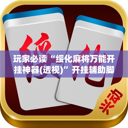 玩家必读“绥化麻将万能开挂神器(透视)”开挂辅助脚本+详细开挂安装教程
