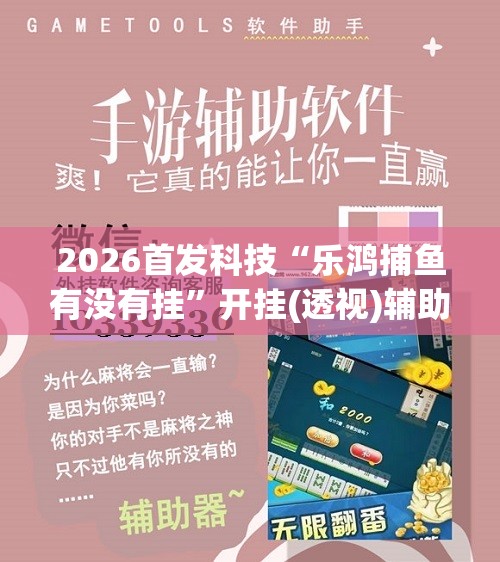 2026首发科技“乐鸿捕鱼有没有挂	”开挂(透视)辅助教程