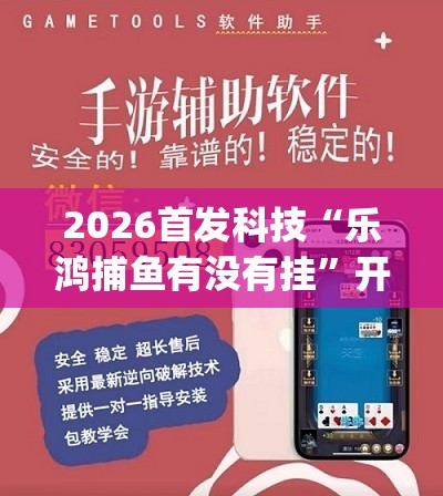2026首发科技“乐鸿捕鱼有没有挂”开挂(透视)辅助教程