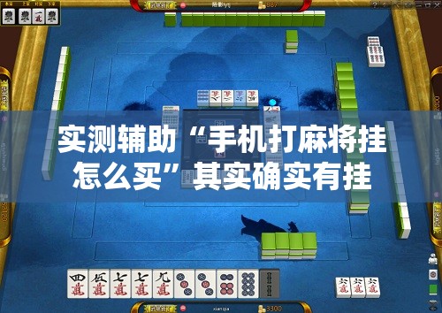 实测辅助“手机打麻将挂怎么买	”其实确实有挂