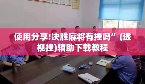 使用分享!决胜麻将有挂吗”(透视挂)辅助下载教程